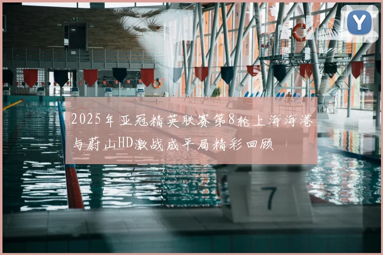 2025年亚冠精英联赛第8轮上海海港与蔚山HD激战成平局精彩回顾