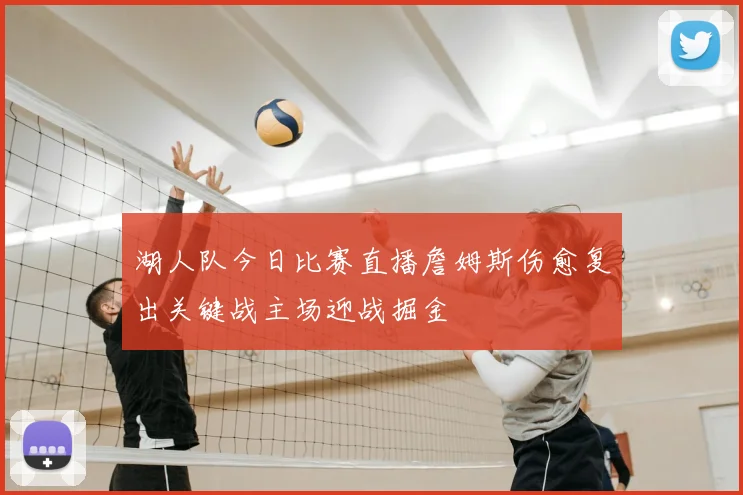 湖人队今日比赛直播詹姆斯伤愈复出关键战主场迎战掘金