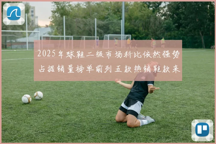 2025年球鞋二级市场科比依然强势占据销量榜单前列五款热销鞋款来自科比系列