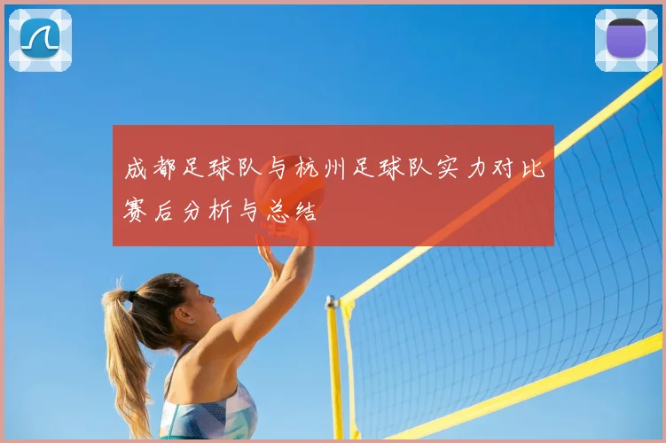 成都足球队与杭州足球队实力对比赛后分析与总结