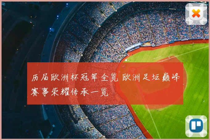 历届欧洲杯冠军全览 欧洲足坛巅峰赛事荣耀传承一览