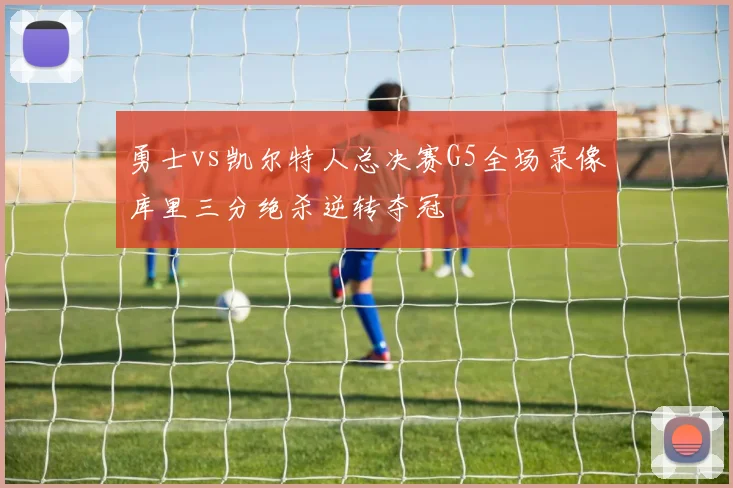 勇士vs凯尔特人总决赛G5全场录像库里三分绝杀逆转夺冠