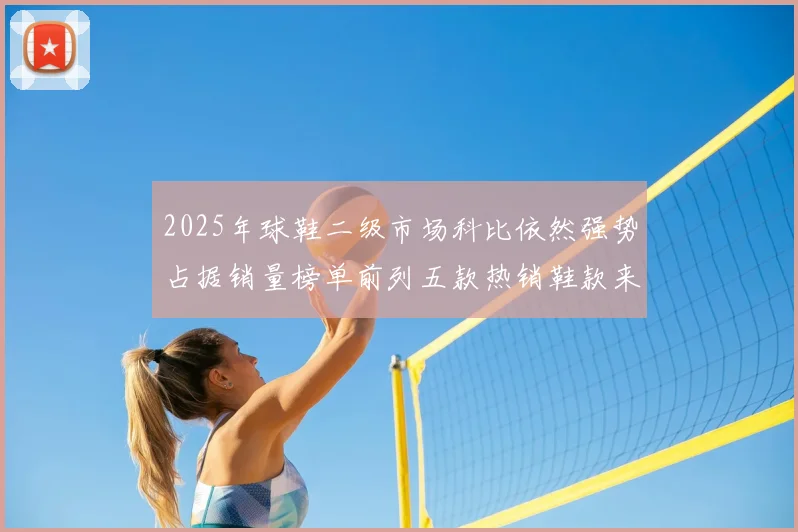 2025年球鞋二级市场科比依然强势占据销量榜单前列五款热销鞋款来自科比系列