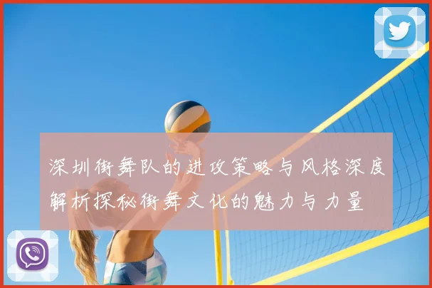 深圳街舞队的进攻策略与风格深度解析探秘街舞文化的魅力与力量