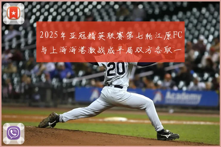 2025年亚冠精英联赛第七轮江原FC与上海海港激战成平局双方各取一分