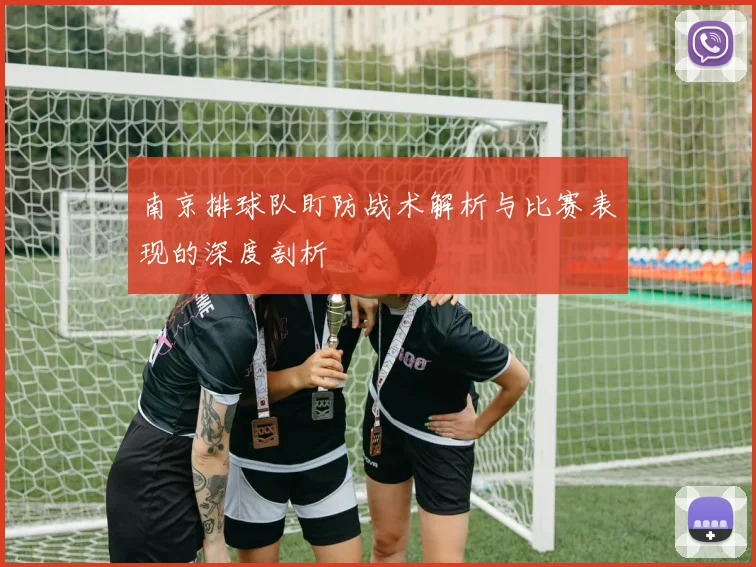 南京排球队盯防战术解析与比赛表现的深度剖析