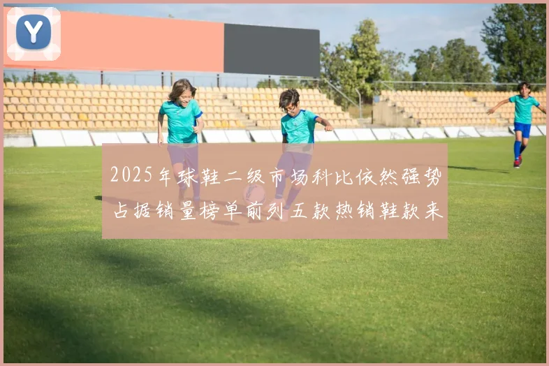 2025年球鞋二级市场科比依然强势占据销量榜单前列五款热销鞋款来自科比系列