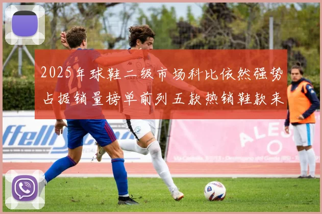 2025年球鞋二级市场科比依然强势占据销量榜单前列五款热销鞋款来自科比系列