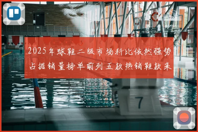 2025年球鞋二级市场科比依然强势占据销量榜单前列五款热销鞋款来自科比系列