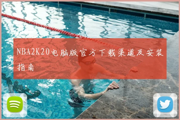NBA2K20电脑版官方下载渠道及安装指南