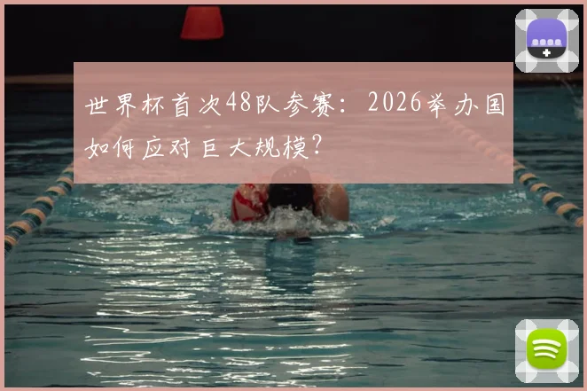 世界杯首次48队参赛：2026举办国如何应对巨大规模？