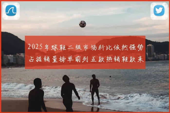 2025年球鞋二级市场科比依然强势占据销量榜单前列五款热销鞋款来自科比系列