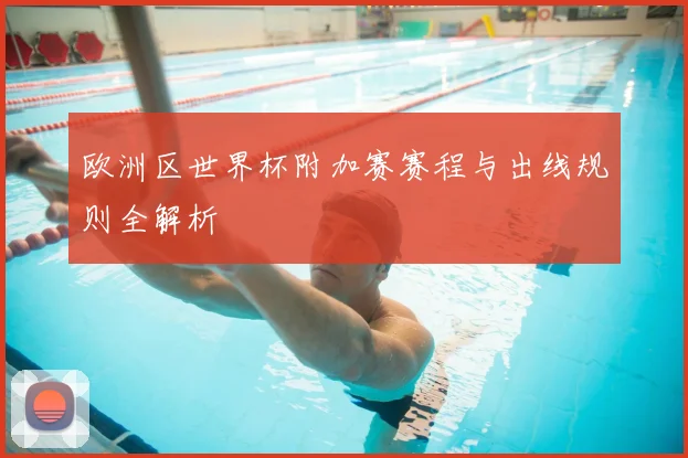 欧洲区世界杯附加赛赛程与出线规则全解析