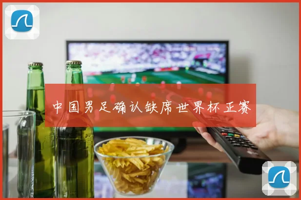 中国男足确认缺席世界杯正赛